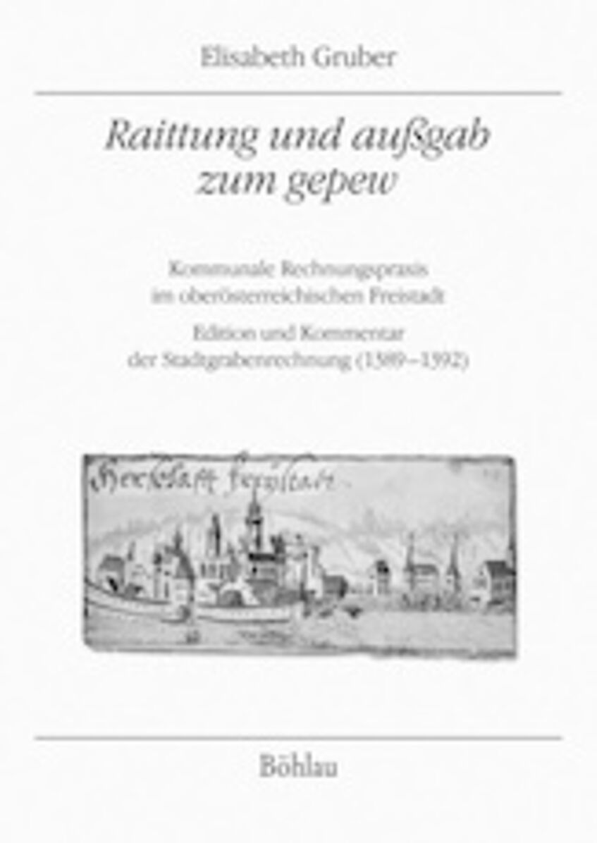 Buchcover Raittung und außgab zum gepew  Kommunale Rechnungspraxis im oberösterreichischen Freistadt  Edition und Kommentar der Stadtgrabenrechnung (1389-1392)