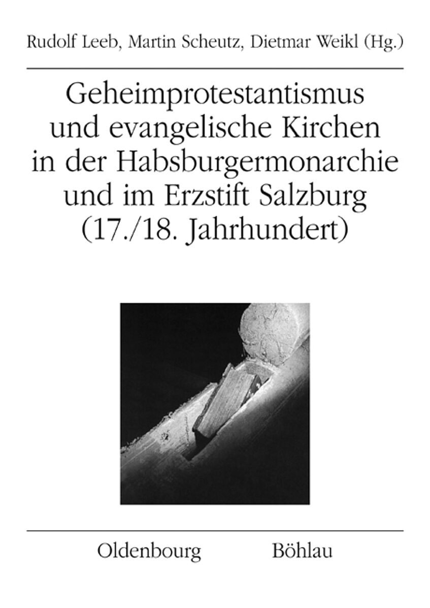 Buchcover Geheimprotestantismus und evangelische Kirchen in der Habsburgermonarchie und im Erzstift Salzburg (17./18. Jahrhundert)