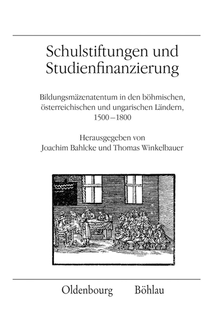 Buchcover Schulstiftungen und Studienfinanzierung Bildungsmäzenatentum in den böhmischen, österreichischen und ungarischen Ländern, 1500-1800